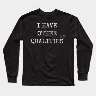 I have other qualities Long Sleeve T-Shirt